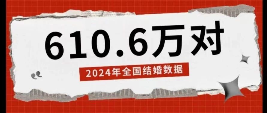 民政部公布！2024年全国结婚登记610.6万对